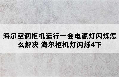 海尔空调柜机运行一会电源灯闪烁怎么解决 海尔柜机灯闪烁4下